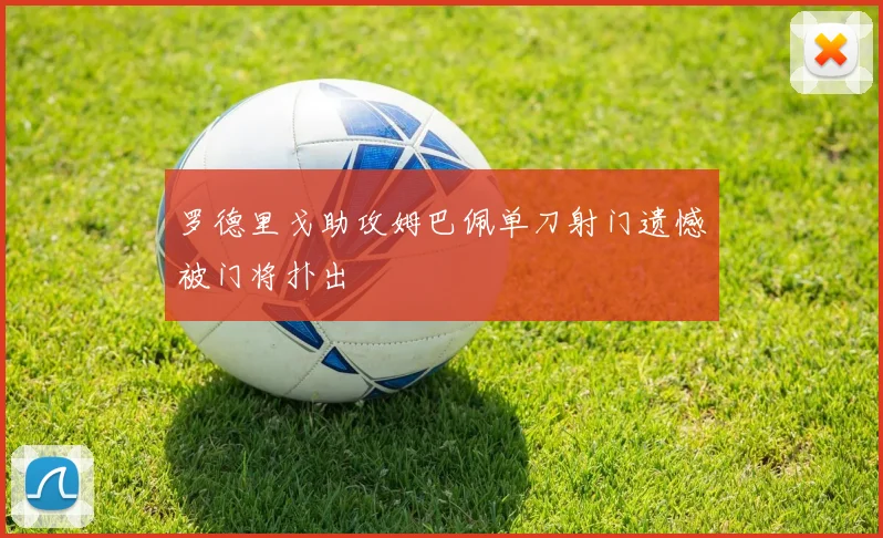 罗德里戈助攻姆巴佩单刀射门遗憾被门将扑出