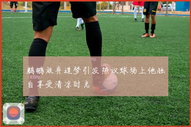 鹈鹕放弃追梦引发热议球场上他独自享受清凉时光
